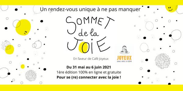Le sommet de la Joie - Du 31 mai au 6 juin 2021 - Un rendez-vous 100% en ligne et gratuit à ne pas manquer !